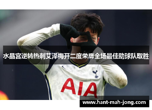水晶宫逆转热刺艾泽梅开二度荣膺全场最佳助球队取胜