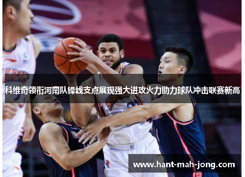 科维奇领衔河南队锋线支点展现强大进攻火力助力球队冲击联赛新高