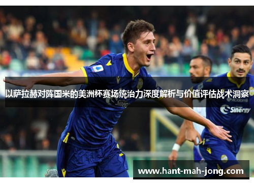以萨拉赫对阵国米的美洲杯赛场统治力深度解析与价值评估战术洞察
